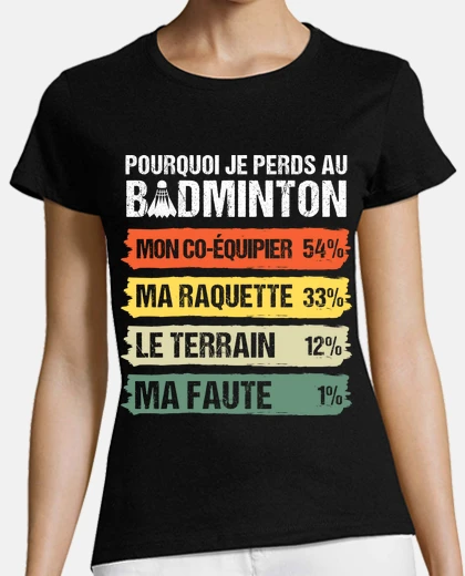 Tee-shirt Pourquoi je perds au badminton humour