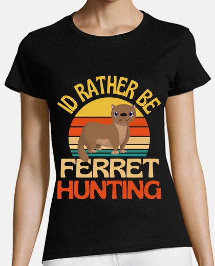 Playera prefiero ser hurón cazando lindas incre