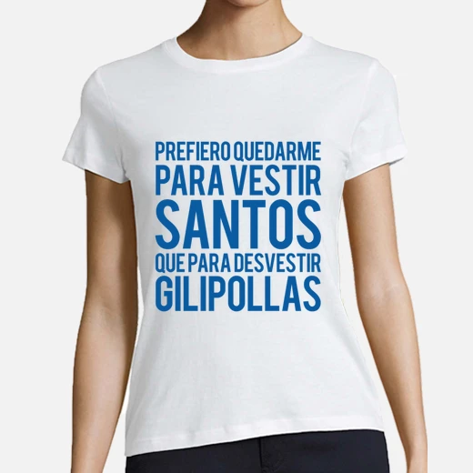 prefiero quedarme para vestir santos...