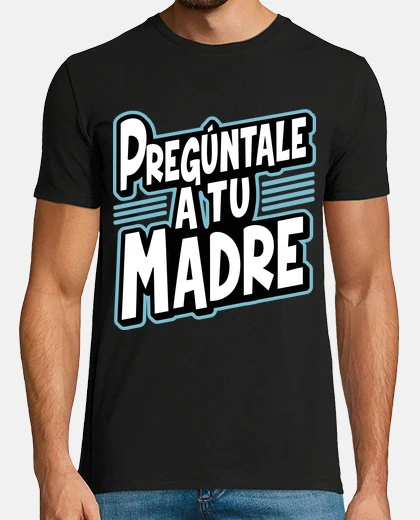 Camiseta Pregúntale a tu Madre