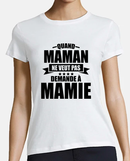 Tee-shirt quand maman ne veut pas demande à mamie