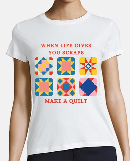 T-shirt quando la vita ti dà degli scarti, fai una trapunta - quilter divertente
