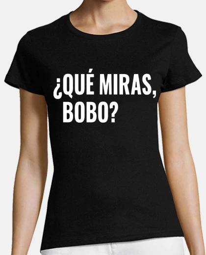 Camiseta QUÉ MIRAS, BOBO