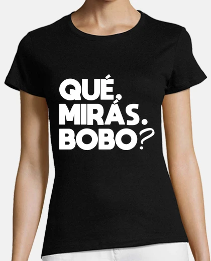 Camiseta que miras bobo