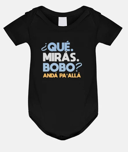 Ropa que miras bobo anda pa alla
