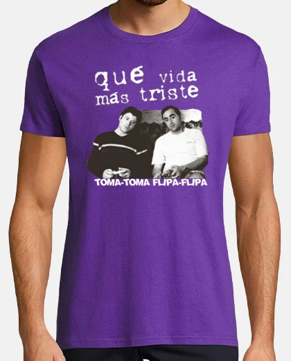 Camiseta QUE VIDA MAS TRISTE