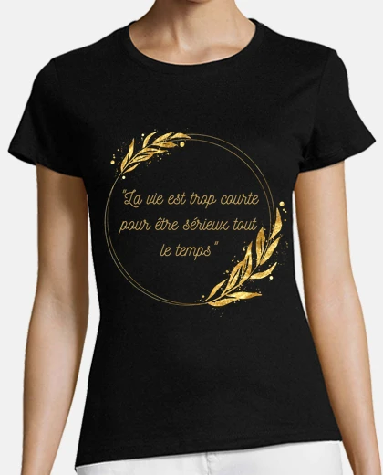 Playera quote life is too short to be serious a