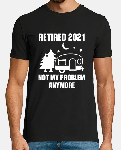 T-shirt retired 2021 not my problem anymore