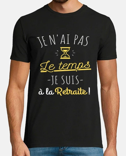 Tee-shirt retraite j ai pas le temps humour cadeau