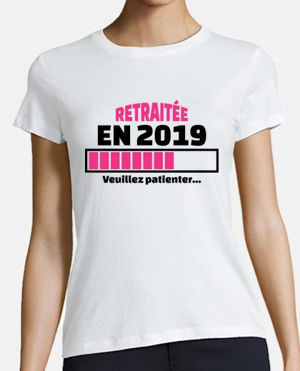 Tee-shirt Retraitée en 2019 veuillez patienter