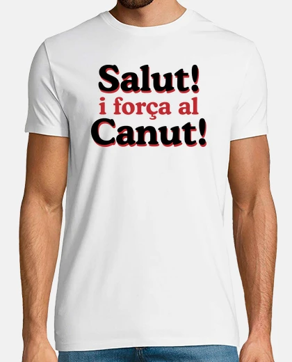 Camiseta Salut i força al Canut!