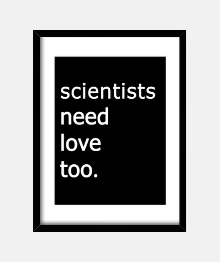 Framed scientists need love too