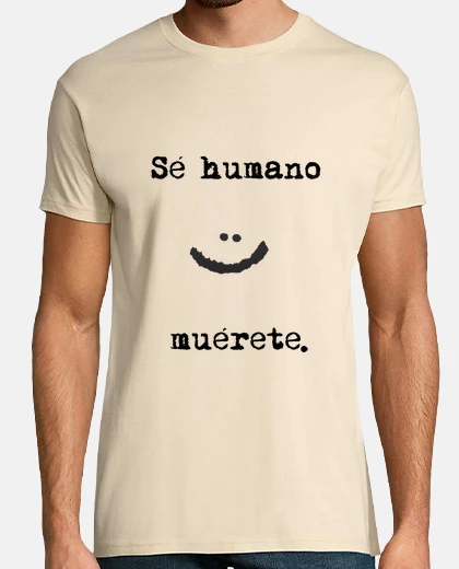 Camiseta Sé humano, muérete. (chico)