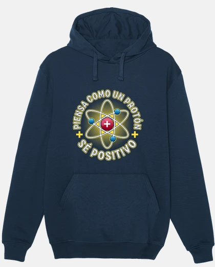 Sudadera Sé Positivo Piensa Como Un Protón