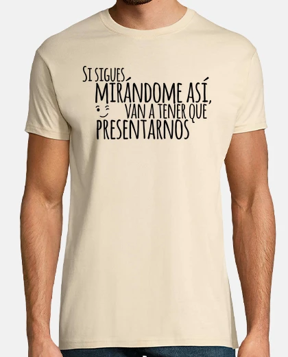 Camiseta Si sigues mirándome así