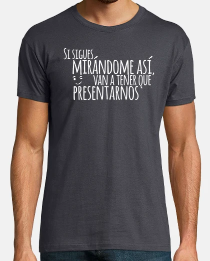 Camiseta Si sigues mirándome así...