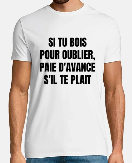 Tee-shirt si tu bois pour oublier