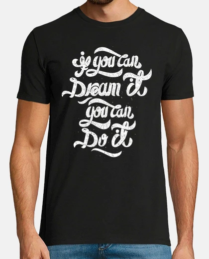 Tee-shirt si tu peux le rêver, tu peux le faire