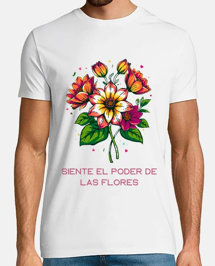 Camiseta Siente El Poder De Las Flores