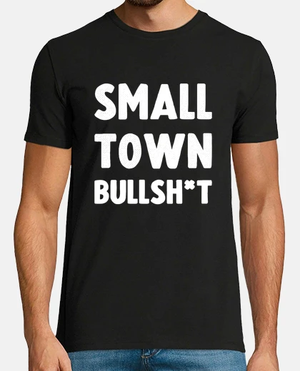 Tee-shirt Small Town Bullsh t