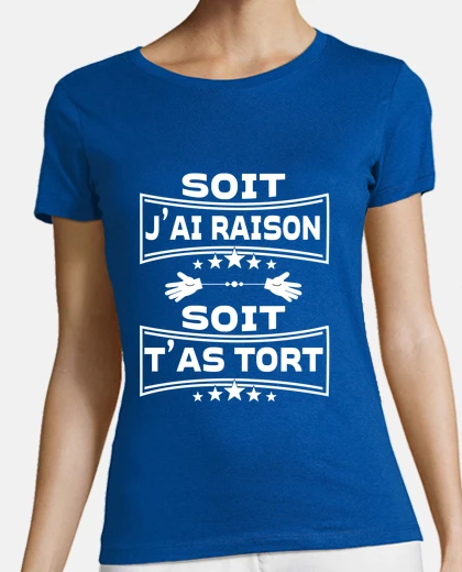 Tee-shirt Soit j ai raison, soit t as tort Humour