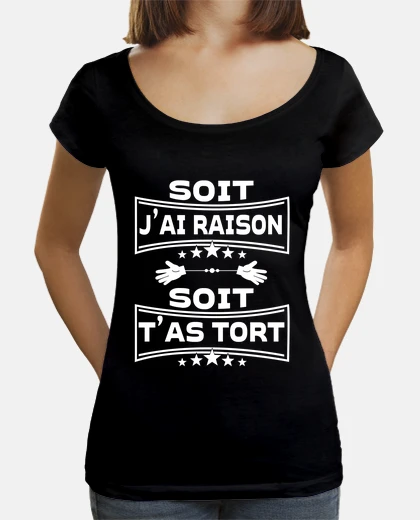 Tee-shirt Soit j ai raison, soit t as tort Humour