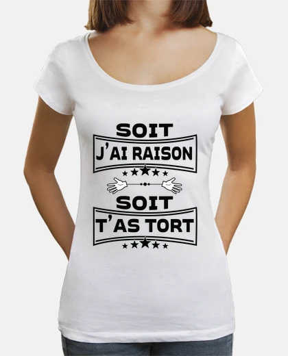 Tee-shirt Soit j ai raison, soit t as tort Humour