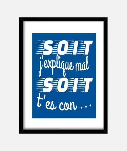 Cadre soit j explique mal soit t es con