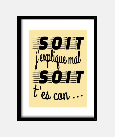 Cadre soit j explique mal soit t es con