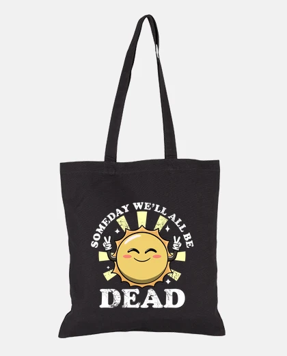 Bag someday well all be dead funny sarcasti