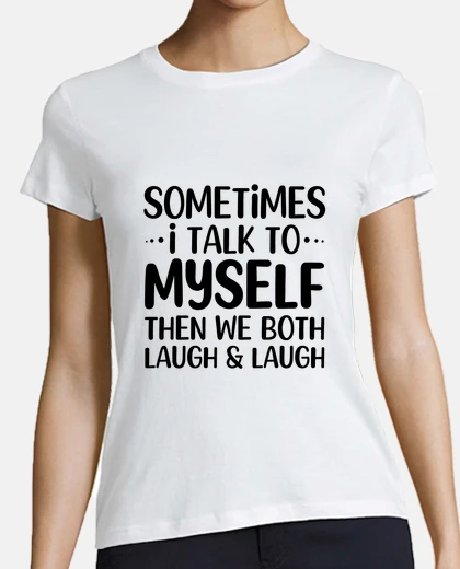 Tee-shirt Sometimes I Talk To Myself Then We Both