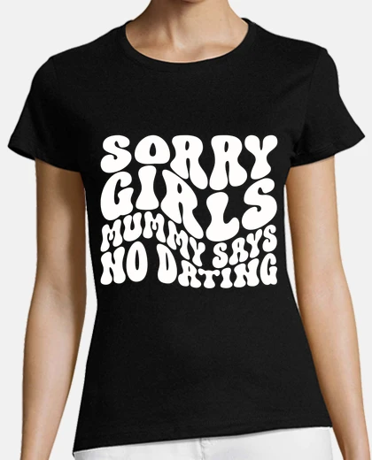 Playera sorry girls mummy says no dating