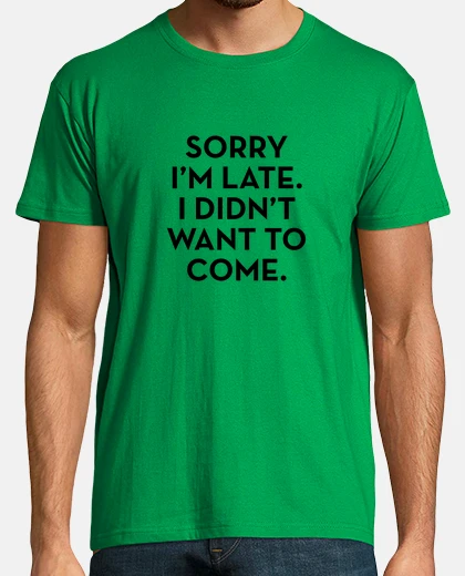 T-shirt sorry I m late