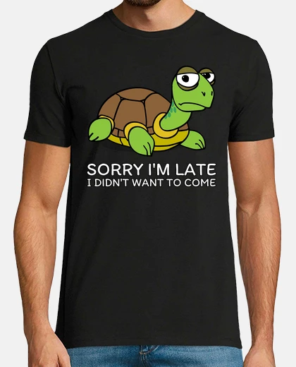 Tee-shirt Sorry Im Late I Didnt Want To Come