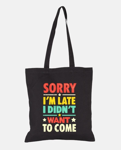 Bag Sorry Im late I didnt want to come