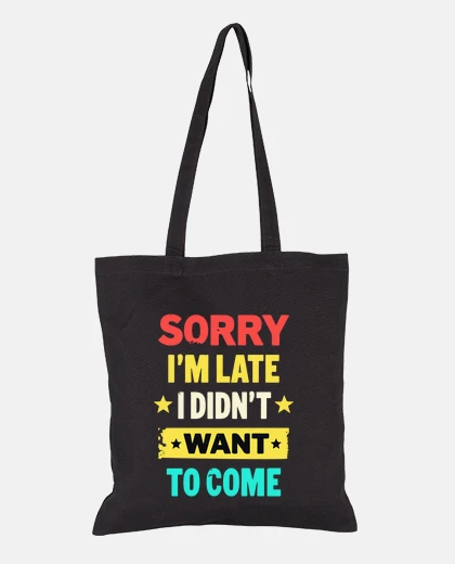 Bag Sorry Im late I didnt want to come