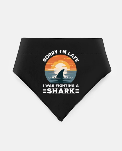 Mascotas Sorry Im Late I Was Fighting A Shark