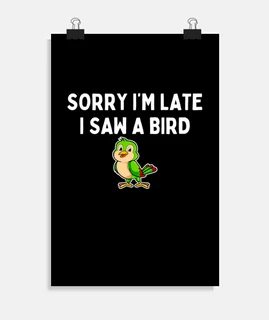 Sorry Im Late I Saw A Bird Funny Bird