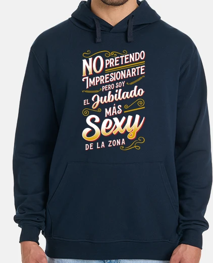 Sudadera Soy El Jubilado Más Sexy Profesional Retirado Humor Pensionista