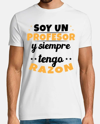 Camiseta Soy Un Profesor Siempre Razon