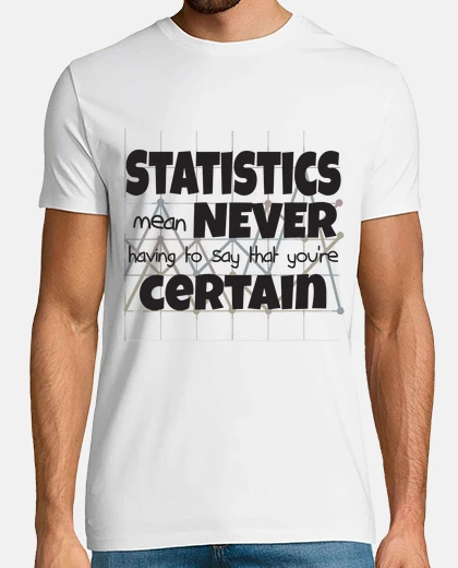 T-shirt Statistics Mean Never Having To Say