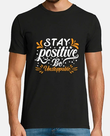 Tee-shirt stay positive be unstoppable