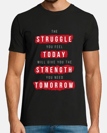 T-shirt Struggle today, strength tomorrow
