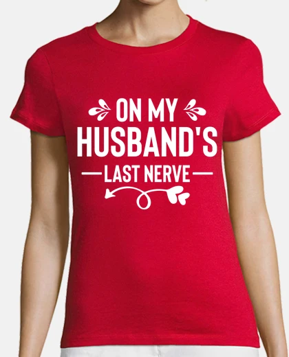 Tee-shirt sur le dernier nerf de mon mari cadeau 