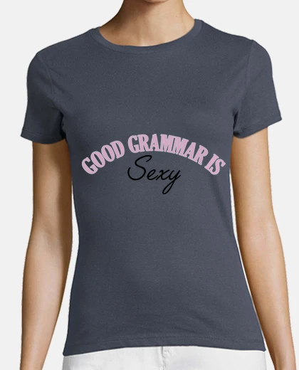 Tee-shirt t-shirt fille good grammaire est sexy
