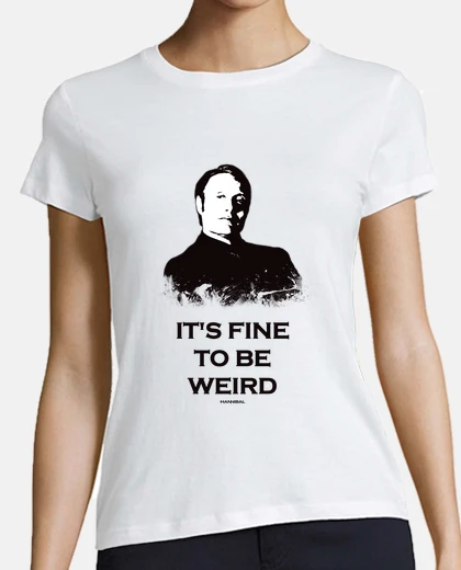 T-shirt t-shirt hannibal: its fine to be weird