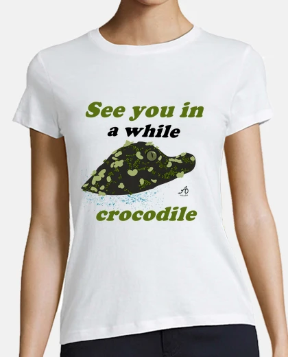 T-shirt t-shirt see you in a while crocodile