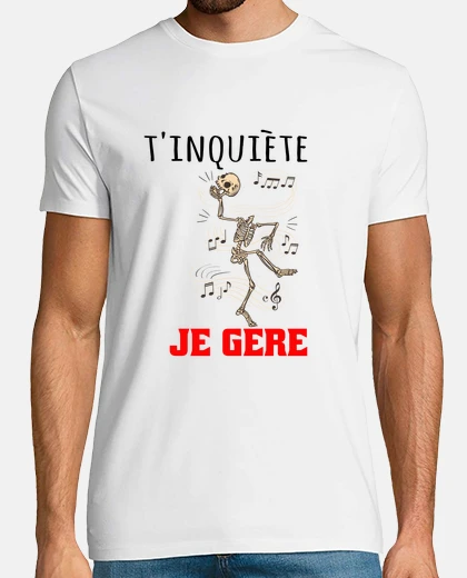 Tee-shirt tee shirt homme humoristique , t  inquiète je gère squelette qui chante et danse .
