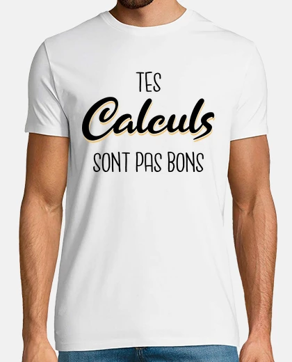 Tee-shirt Tes calculs sont pas bons