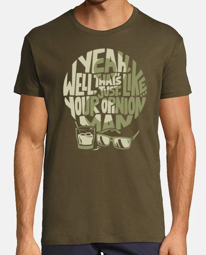 Camiseta Thats just, like, your opinion... man. Claro